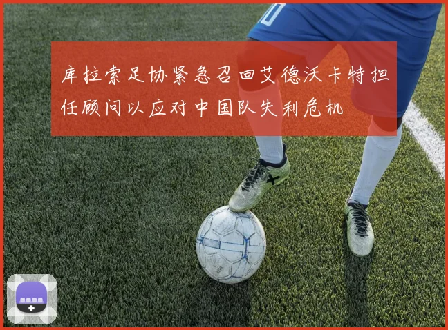库拉索足协紧急召回艾德沃卡特担任顾问以应对中国队失利危机